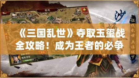 《三國亂世》奪取玉璽戰全攻略！成為王者的必爭之地！