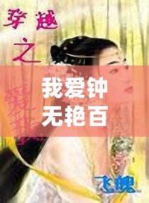 我愛鐘無艷百度百科（鐘無艷：一位讓我沉醉的百度百科女主）