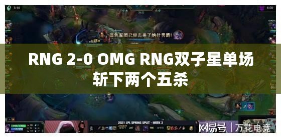 RNG 2-0 OMG RNG雙子星單場斬下兩個五殺