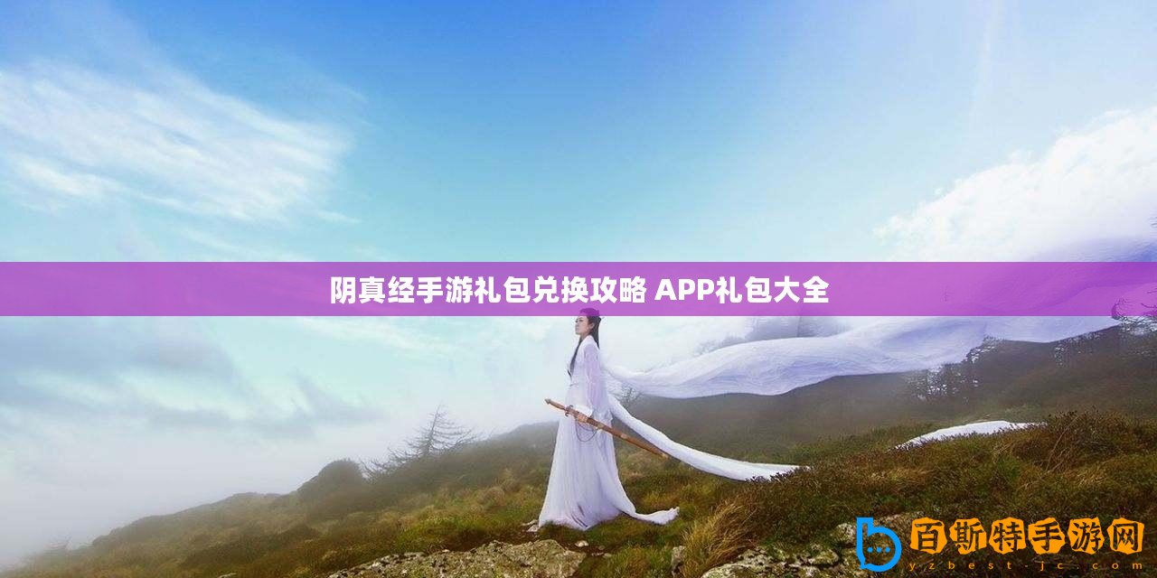 陰真經(jīng)手游禮包兌換攻略 APP禮包大全