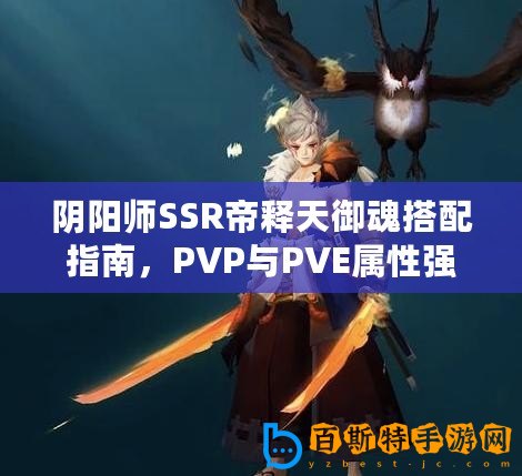 陰陽師SSR帝釋天御魂搭配指南，PVP與PVE屬性強度解析