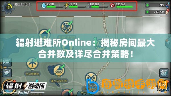 輻射避難所Online：揭秘房間最大合并數(shù)及詳盡合并策略！