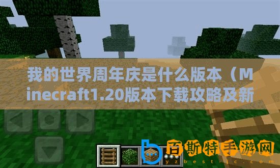 我的世界周年慶是什么版本（Minecraft1.20版本下載攻略及新特性介紹）