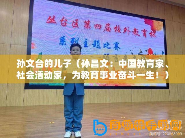 孫文臺的兒子（孫昌文：中國教育家、社會活動家，為教育事業(yè)奮斗一生！）