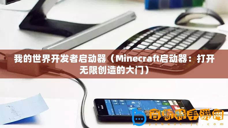 我的世界開發(fā)者啟動器（Minecraft啟動器：打開無限創(chuàng)造的大門）