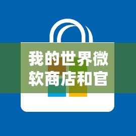 我的世界微軟商店和官網(wǎng)有什么區(qū)別（我的世界微軟商店與官網(wǎng)的區(qū)別，你知道嗎？）