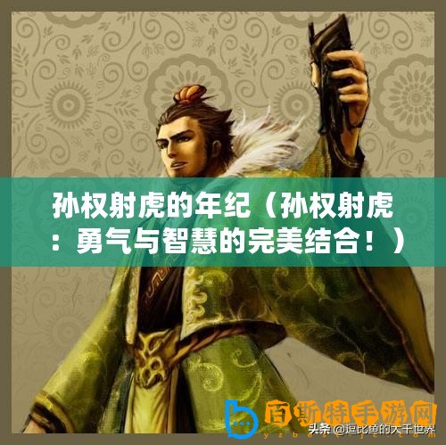 孫權射虎的年紀（孫權射虎：勇氣與智慧的完美結合?。? title=