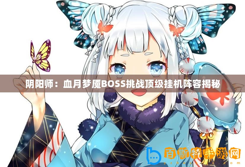 陰陽師：血月夢魘BOSS挑戰頂級掛機陣容揭秘