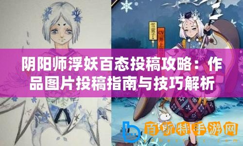 陰陽師浮妖百態(tài)投稿攻略：作品圖片投稿指南與技巧解析