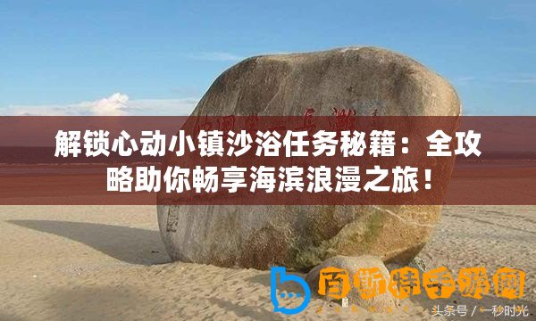 解鎖心動小鎮沙浴任務秘籍：全攻略助你暢享海濱浪漫之旅！