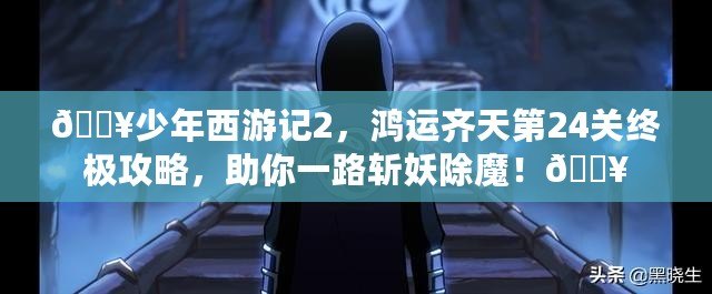 ??少年西游記2，鴻運(yùn)齊天第24關(guān)終極攻略，助你一路斬妖除魔！??