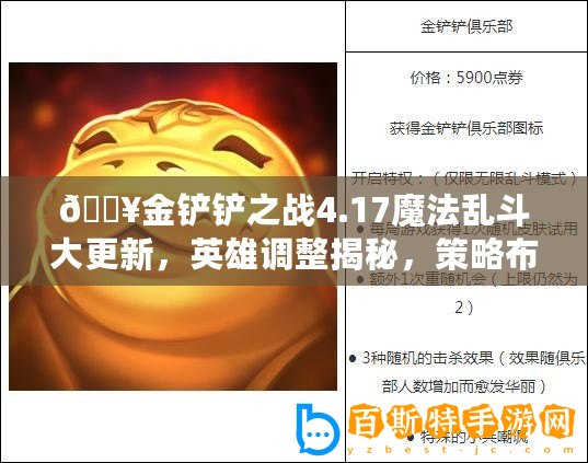 ??金鏟鏟之戰4.17魔法亂斗大更新，英雄調整揭秘，策略布局再升級！??