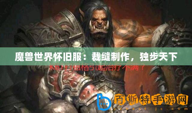 魔獸世界懷舊服：裁縫制作，獨步天下