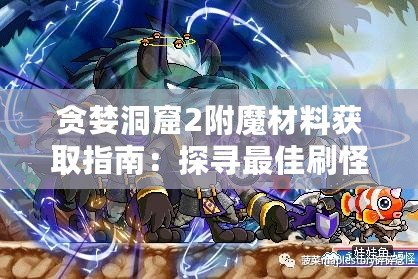 貪婪洞窟2附魔材料獲取指南：探尋最佳刷怪層