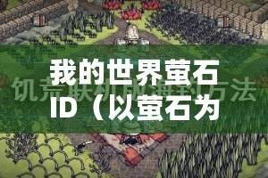 我的世界螢石ID（以螢石為中心，探索無盡的創造之旅）