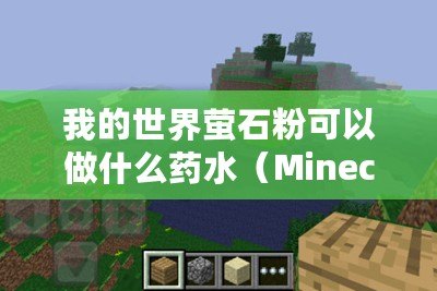 我的世界螢石粉可以做什么藥水（Minecraft藥水配方大全：探索無盡的魔法合成！）