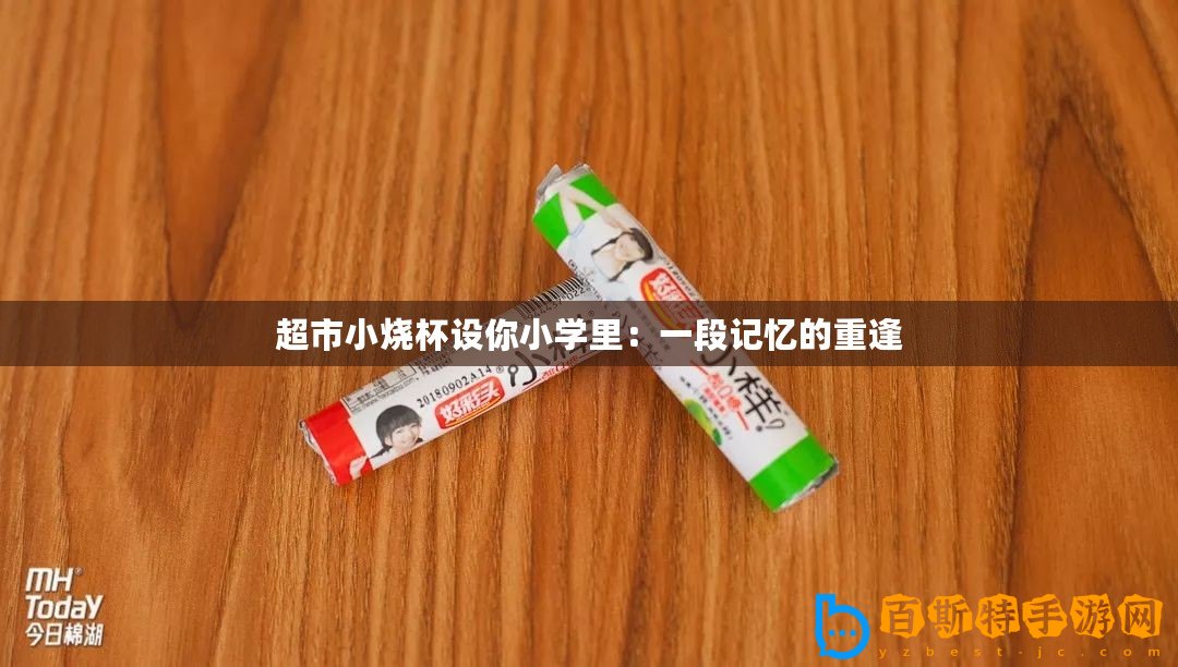 超市小燒杯設你小學里：一段記憶的重逢