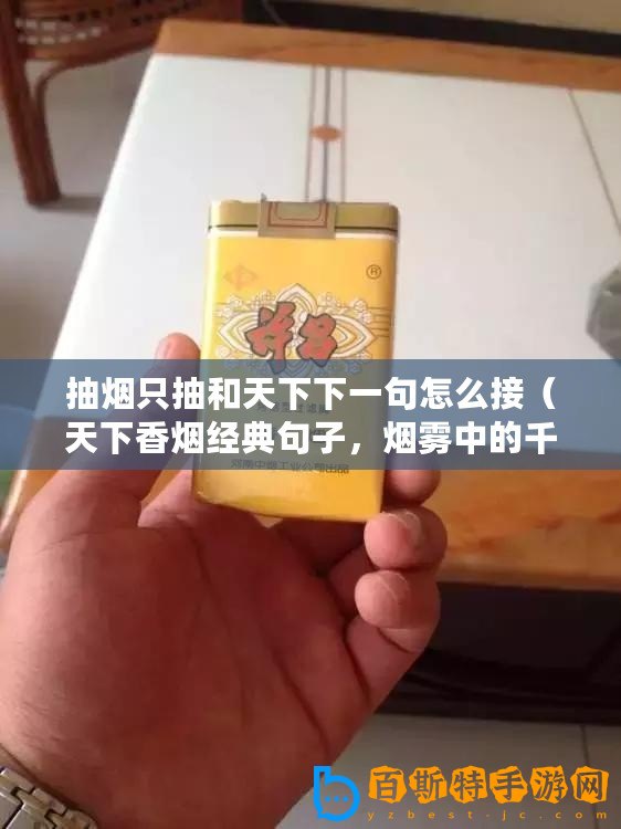 抽煙只抽和天下下一句怎么接（天下香煙經典句子，煙霧中的千言萬語！）