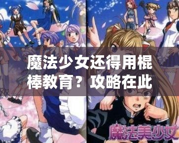 魔法少女還得用棍棒教育？攻略在此