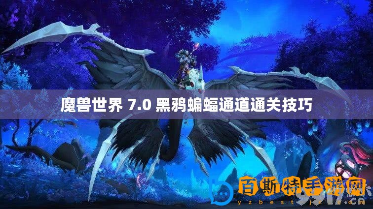 魔獸世界 7.0 黑鴉蝙蝠通道通關(guān)技巧