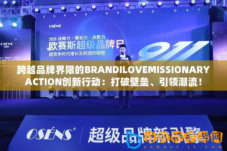 跨越品牌界限的BRANDILOVEMISSIONARYACTION創新行動：打破壁壘、引領潮流！