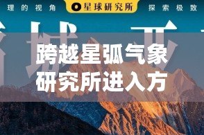 跨越星弧氣象研究所進(jìn)入方法是什么？冰沼凍土研究所進(jìn)入方式