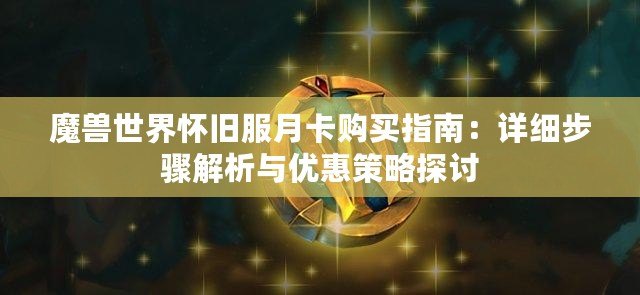 魔獸世界懷舊服月卡購買指南：詳細步驟解析與優惠策略探討