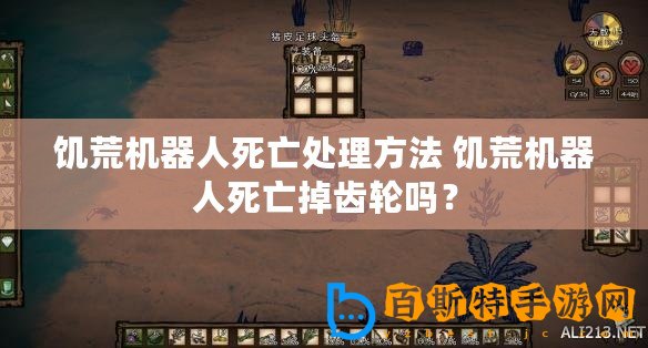 饑荒機器人死亡處理方法 饑荒機器人死亡掉齒輪嗎？