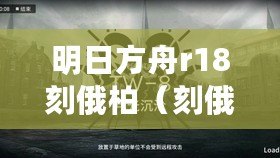 明日方舟r18刻俄柏（刻俄柏：破曉之光）