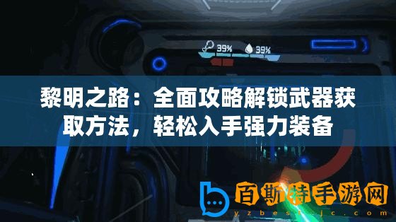 黎明之路：全面攻略解鎖武器獲取方法，輕松入手強力裝備