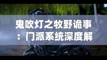 鬼吹燈之牧野詭事：門(mén)派系統(tǒng)深度解析與玩法技巧指南