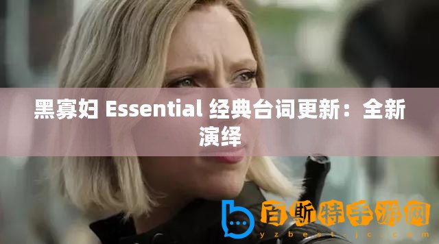 黑寡婦 Essential 經典臺詞更新：全新演繹