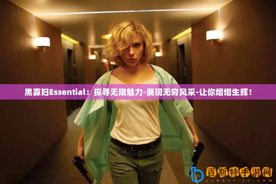 黑寡婦Essential：探尋無限魅力-展現無窮風采-讓你熠熠生輝！