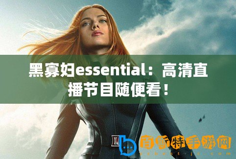 黑寡婦essential：高清直播節目隨便看！