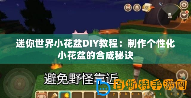 迷你世界小花盆DIY教程：制作個性化小花盆的合成秘訣