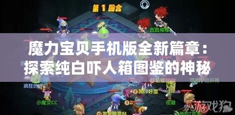 魔力寶貝手機版全新篇章：探索純白嚇人箱圖鑒的神秘世界