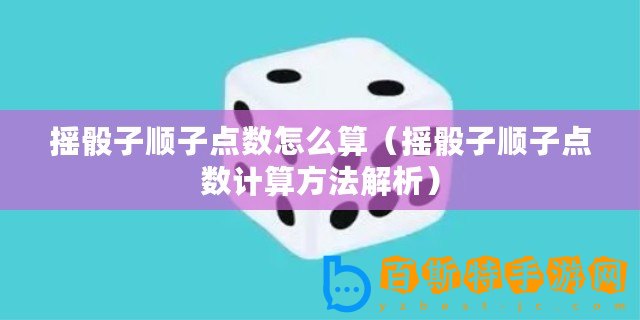 搖骰子順子點數怎么算（搖骰子順子點數計算方法解析）