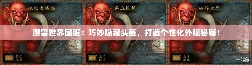 魔獸世界國服：巧妙隱藏頭盔，打造個性化外觀秘籍！