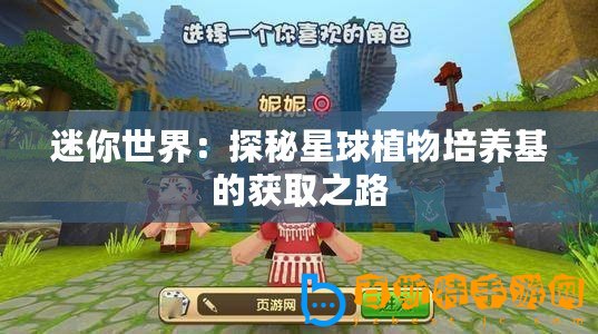 迷你世界：探秘星球植物培養基的獲取之路