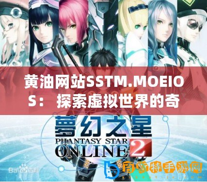 黃油網站SSTM.MOEIOS： 探索虛擬世界的奇幻之旅