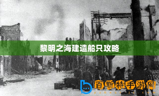 黎明之海建造船只攻略