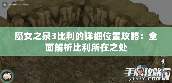 魔女之泉3比利的詳細(xì)位置攻略：全面解析比利所在之處