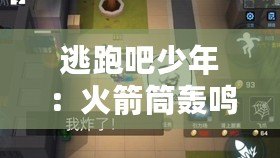 逃跑吧少年：火箭筒轟鳴，激戰新篇章