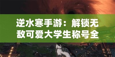 逆水寒手游：解鎖無敵可愛大學生稱號全攻略