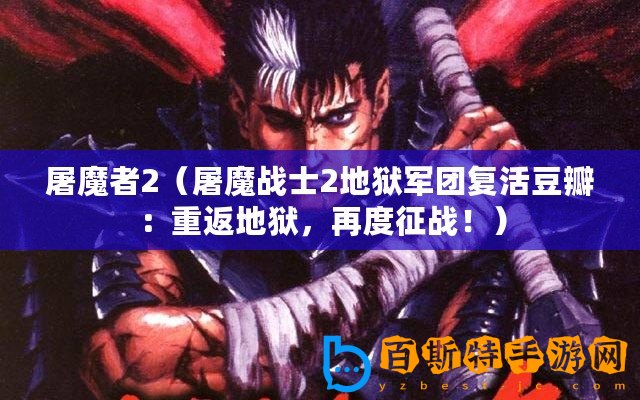 屠魔者2（屠魔戰士2地獄軍團復活豆瓣：重返地獄，再度征戰！）