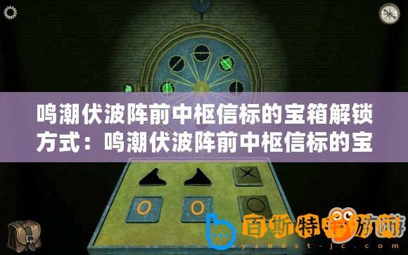 鳴潮伏波陣前中樞信標的寶箱解鎖方式：鳴潮伏波陣前中樞信標的寶箱怎么打開