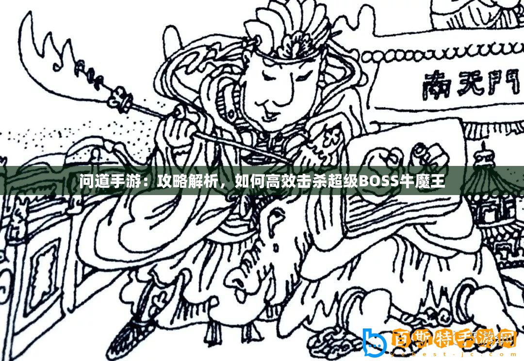 問道手游：攻略解析，如何高效擊殺超級BOSS牛魔王