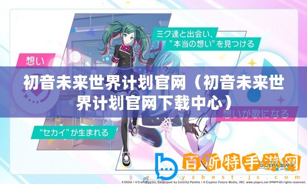 初音未來世界計劃官網（初音未來世界計劃官網下載中心）