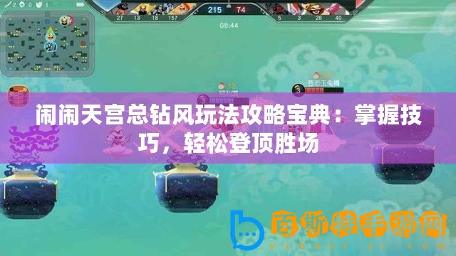 鬧鬧天宮總鉆風玩法攻略寶典：掌握技巧，輕松登頂勝場