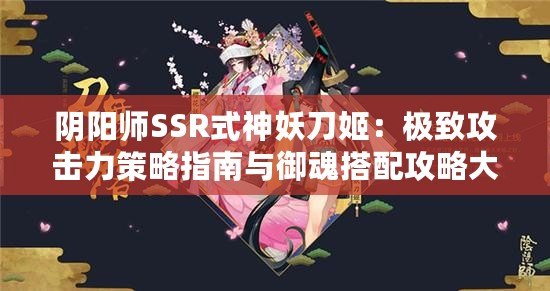 陰陽師SSR式神妖刀姬：極致攻擊力策略指南與御魂搭配攻略大全